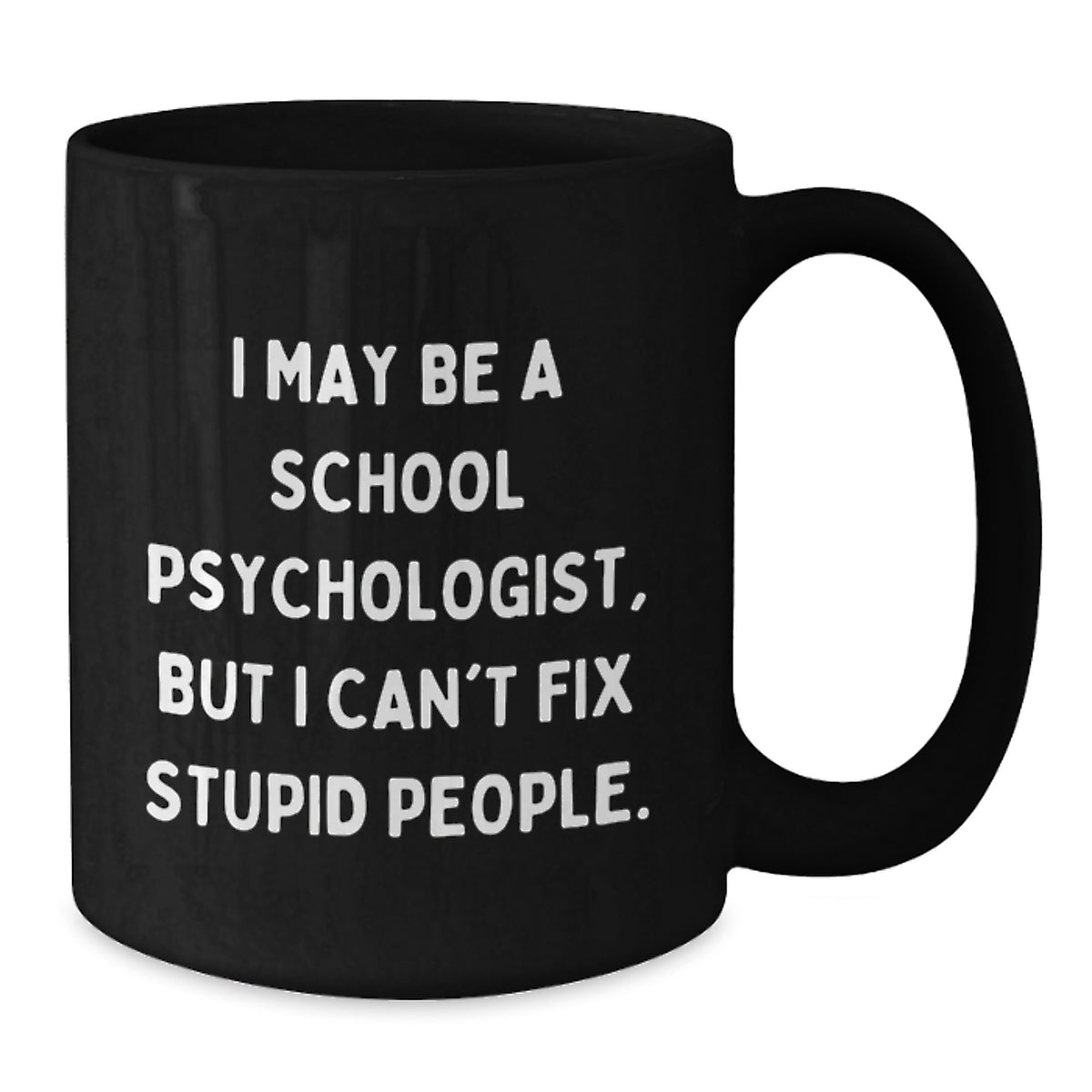 Funny School Psychologist Gifts from Friends for School Psychologist Graduation Black Coffee Mug - 'I May Be A School Psychologist, But I Can't Fix Stupid People.' - Additional