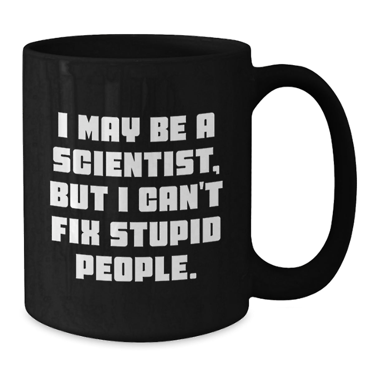 Funny Scientist Gifts from Friends for Graduation, Black Coffee Mug, I May Be A Scientist, But I Can't Fix Stupid People. - Additional
