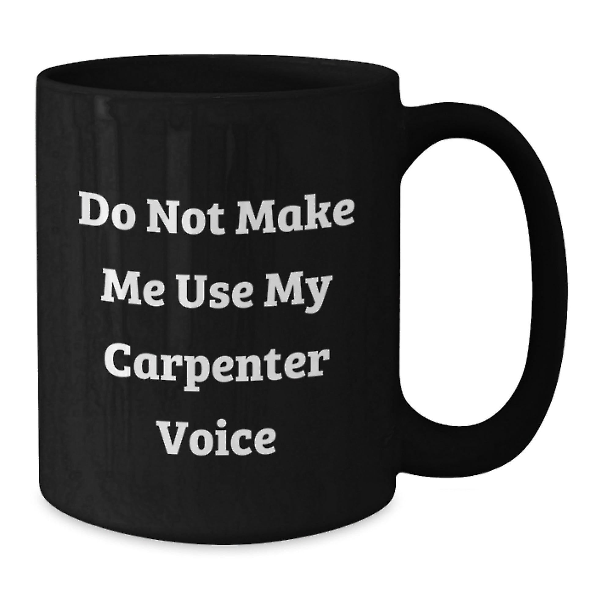 Funny Carpenter Gifts for Him, Do Not Make Me Use My Carpenter Voice Black Coffee Mug, Graduation Unique Gifts from Friends, Coworkers, or Family - Additional