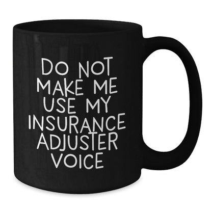 Funny Insurance Adjuster Gifts from Friends Birthday Unique Treats Black Coffee Mug Do Not Make Me Use My Insurance Adjuster Voice - Additional