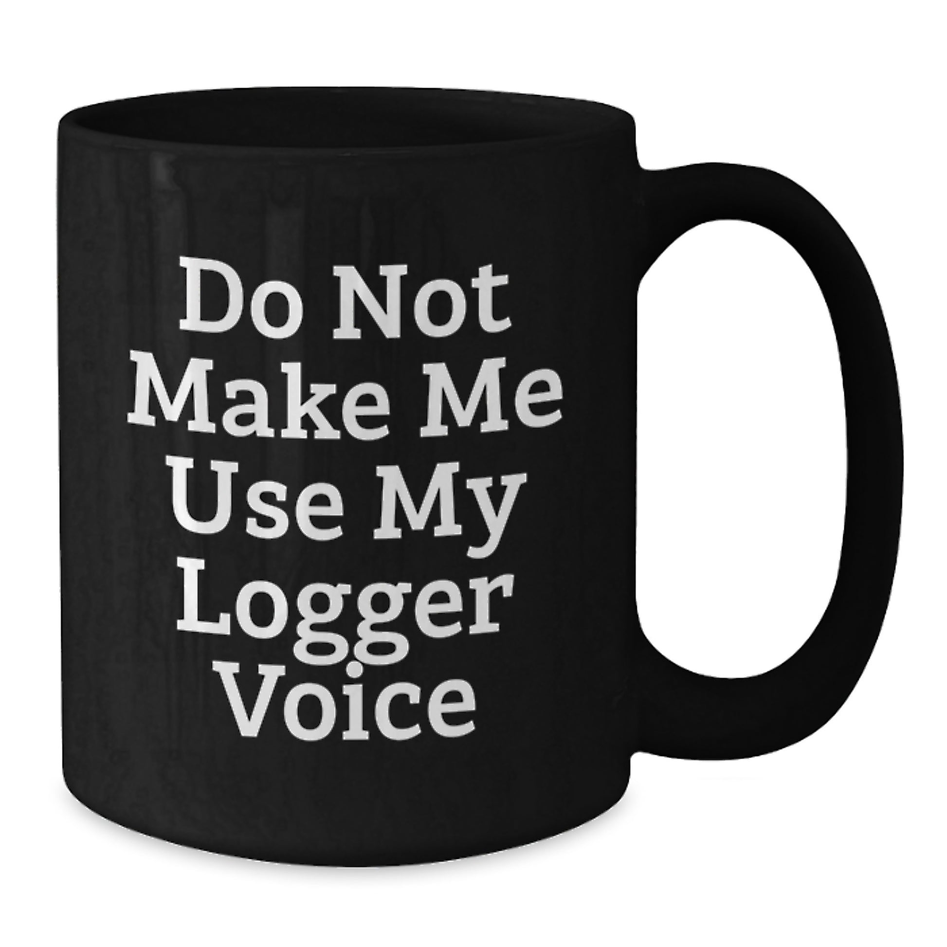 Funny Logger Gifts for Men, Black Coffee Mug, Do Not Make Me Use My Logger Voice, Christmas Unique - Additional