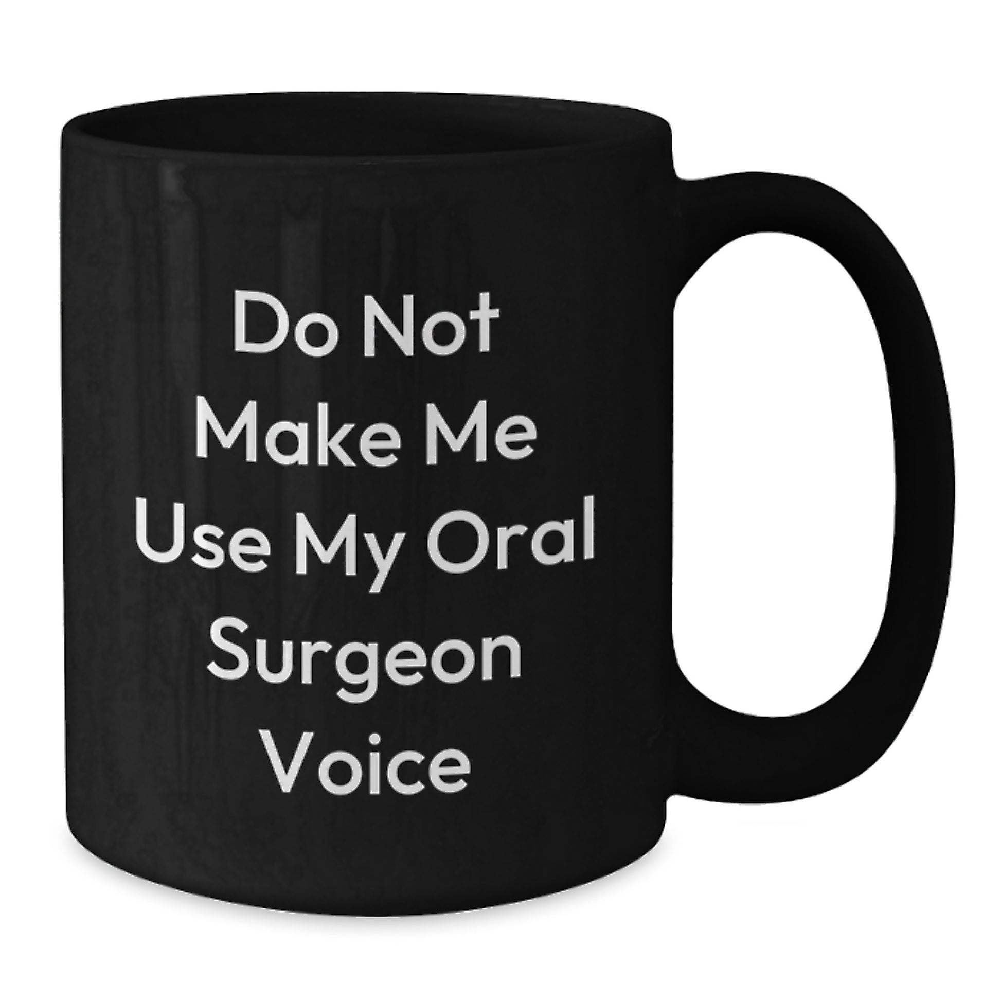 Oral Surgeon Humor Gifts from Friends for Graduation Unique Black Coffee Mugs 'Do Not Make Me Use My Oral Surgeon Voice' - Additional