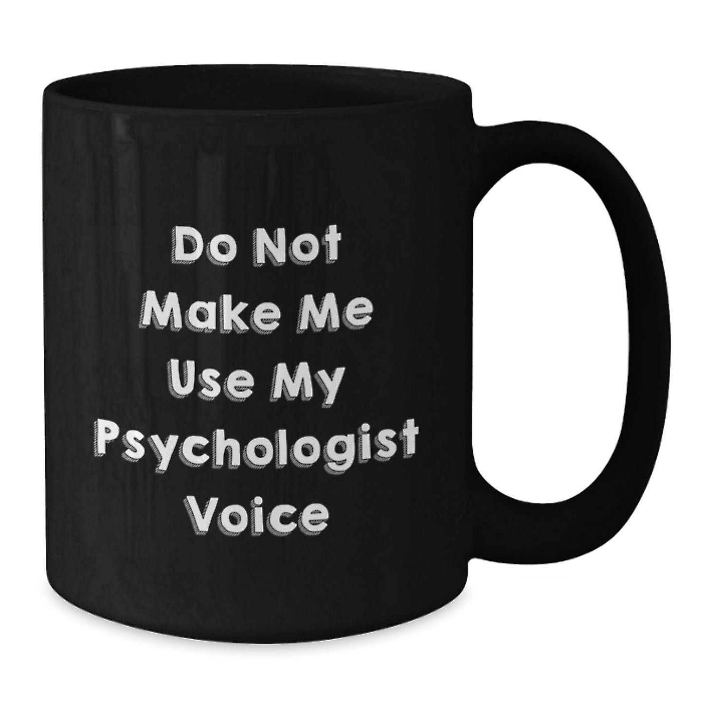 Funny Gifts from Friends for Psychologist Black Coffee Mug - Do Not Make Me Use My Psychologist Voice - Additional