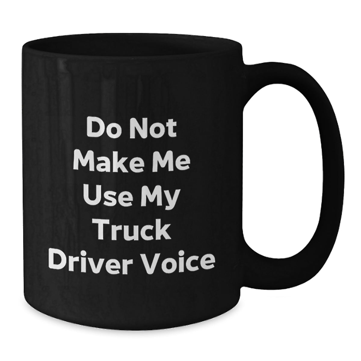 Funny Truck Driver Gifts from Friends - Do Not Make Me Use My Truck Driver Voice Black Coffee Mug for Birthday - Additional