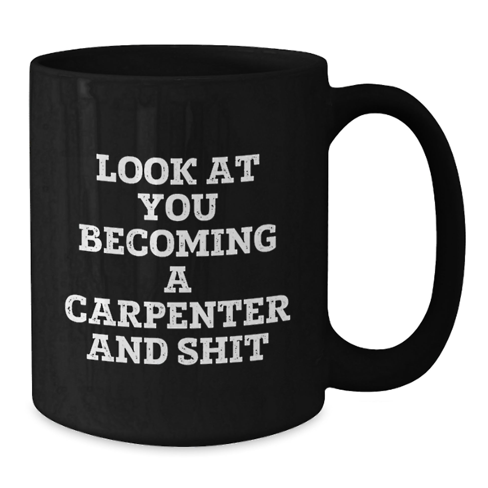 Funny Carpenter Gifts from Friends for Carpenter Graduation, 'Look At You Becoming A Carpenter And Shit' Black Coffee Mug, 11oz or 15oz, Microwave and Dishwasher Safe - Additional