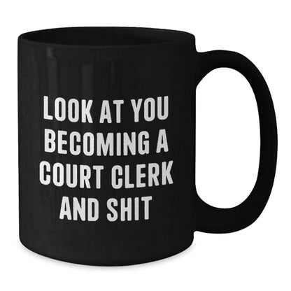 Funny Court Clerk Gifts for Men from Friends, Court Clerk Humor Black Coffee Mug, Unique Christmas Memorable Presents with Look At You Becoming A Court Clerk And Shit Quote - Additional