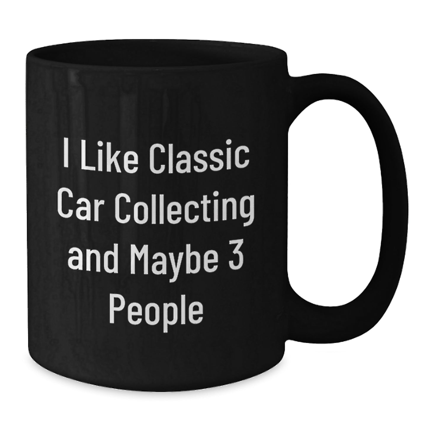 Funny Classic Car Collecting Gifts for Men - I Like Classic Car Collecting And Maybe 3 People - Black Coffee Mug for Graduation, Gifts from Men to Friends, Gifts for Classic Car Enthusiasts - Additional