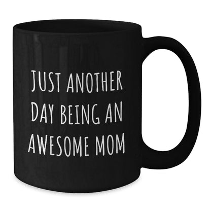 Just Another Day Being An Awesome Mom, Funny Mom Gift, Black Coffee Mug, Birthday Unique Gifts from Mom to You - Additional