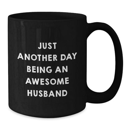 Just Another Day Being An Awesome Husband Funny Husband Gifts, Unique Birthday Unique Gifts from Men to Husband, Husband Mug for Men, 11oz or 15oz Black Coffee Mug - Additional