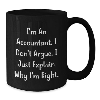 Funny Accountant Gifts for Men from Friends on Birthday Unique Gifts Black Coffee Mug - I'm An Accountant. I Don't Argue. I Just Explain Why I'm Right. - Additional
