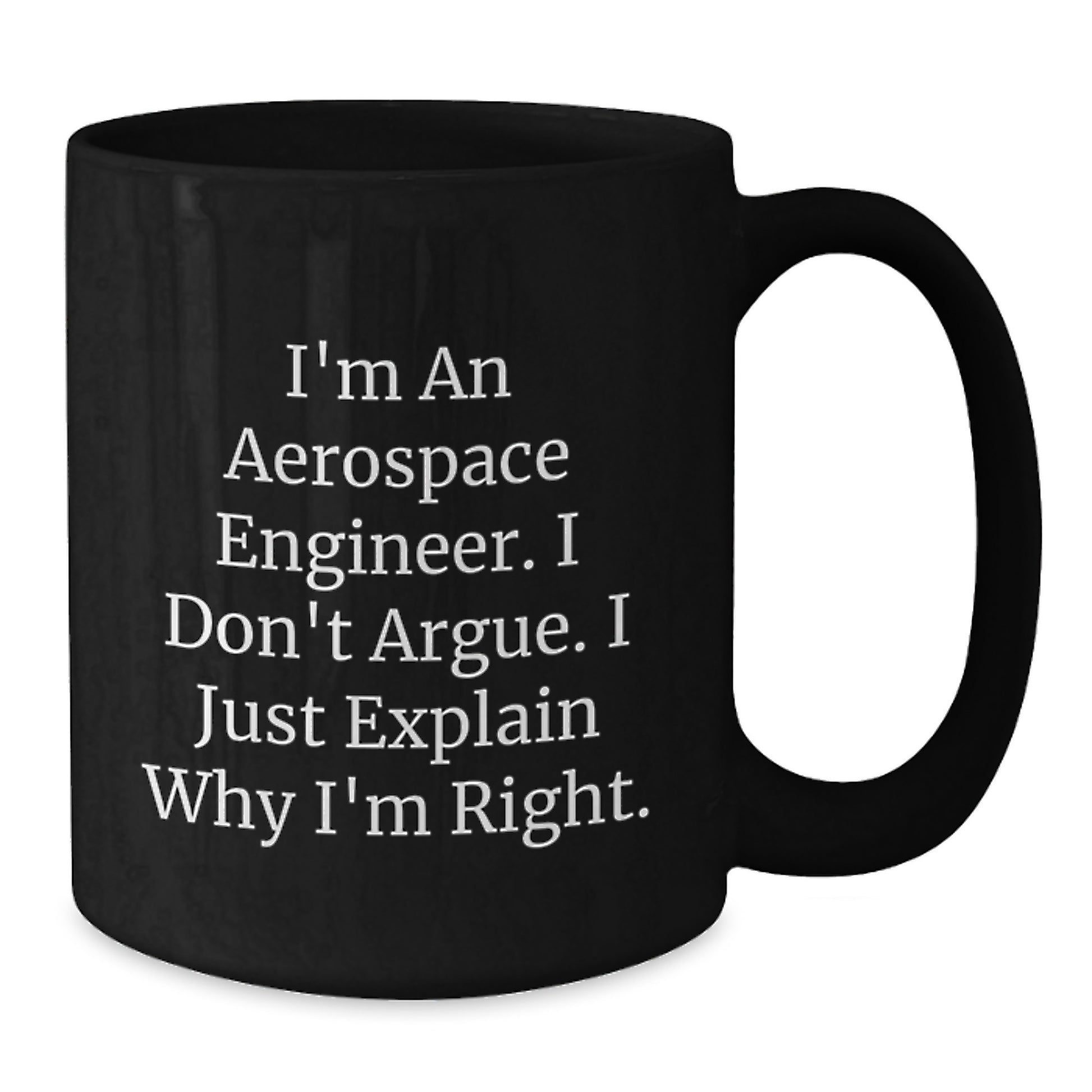 Funny Aerospace Engineer Black Coffee Mugs, Gift from Friends for Birthday, I'm An Aerospace Engineer. I Don't Argue. I Just Explain Why I'm Right. Mugs for Men Women Family - Additional