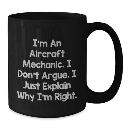 Funny Aircraft Mechanic Gifts for Men from Friends - 'I'm An Aircraft Mechanic I Don't Argue I Just Explain Why I'm Right' Black Coffee Mug, 11oz or 15oz Ceramic Mug for Christmas Unique Gifts - Additional