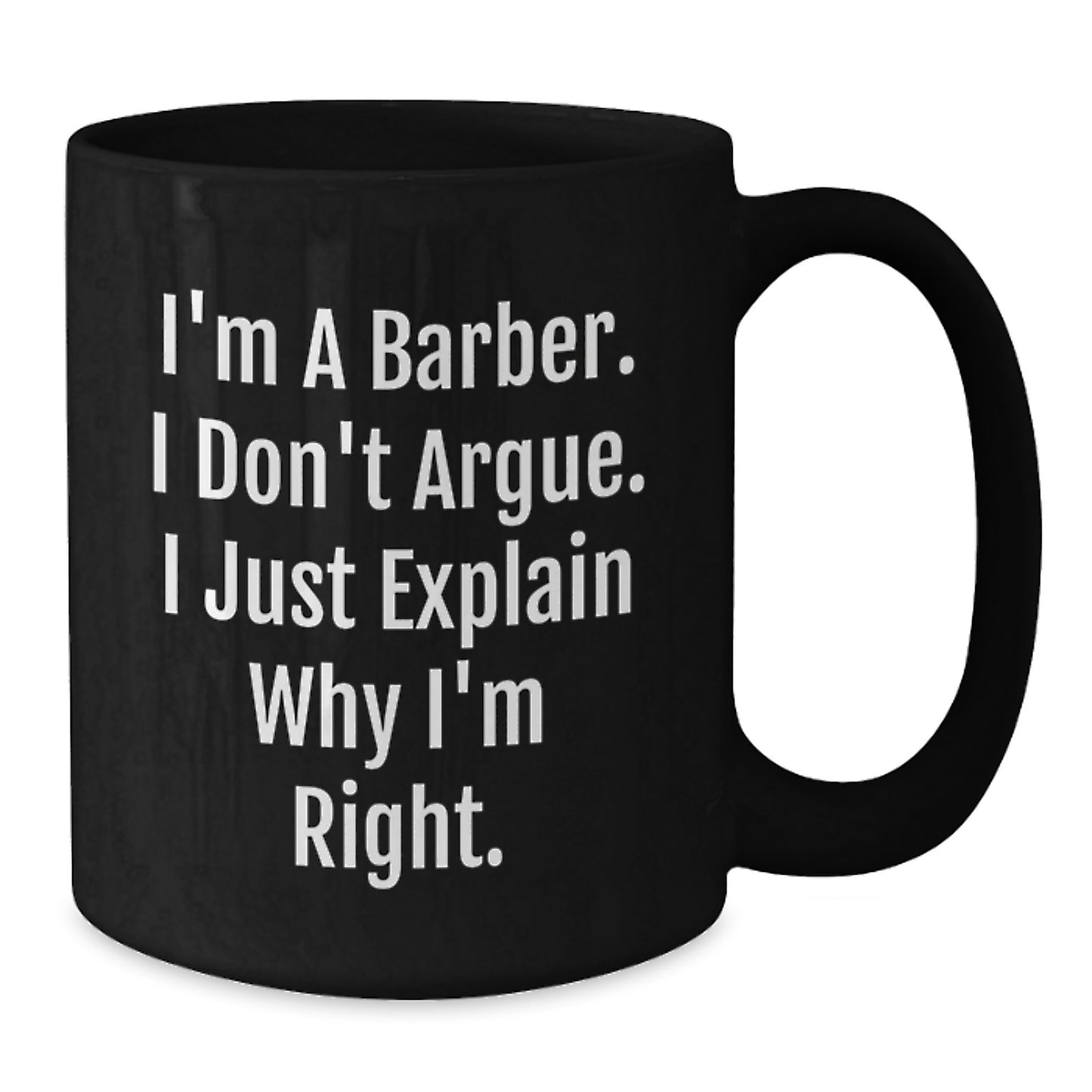 Funny Barber Gifts from Friends for Birthday Unique Barber Black Coffee Mugs, I'm A Barber. I Don't Argue. I Just Explain Why I'm Right., Birthday Unique Gifts for Men, Women, and Coworkers - Additional