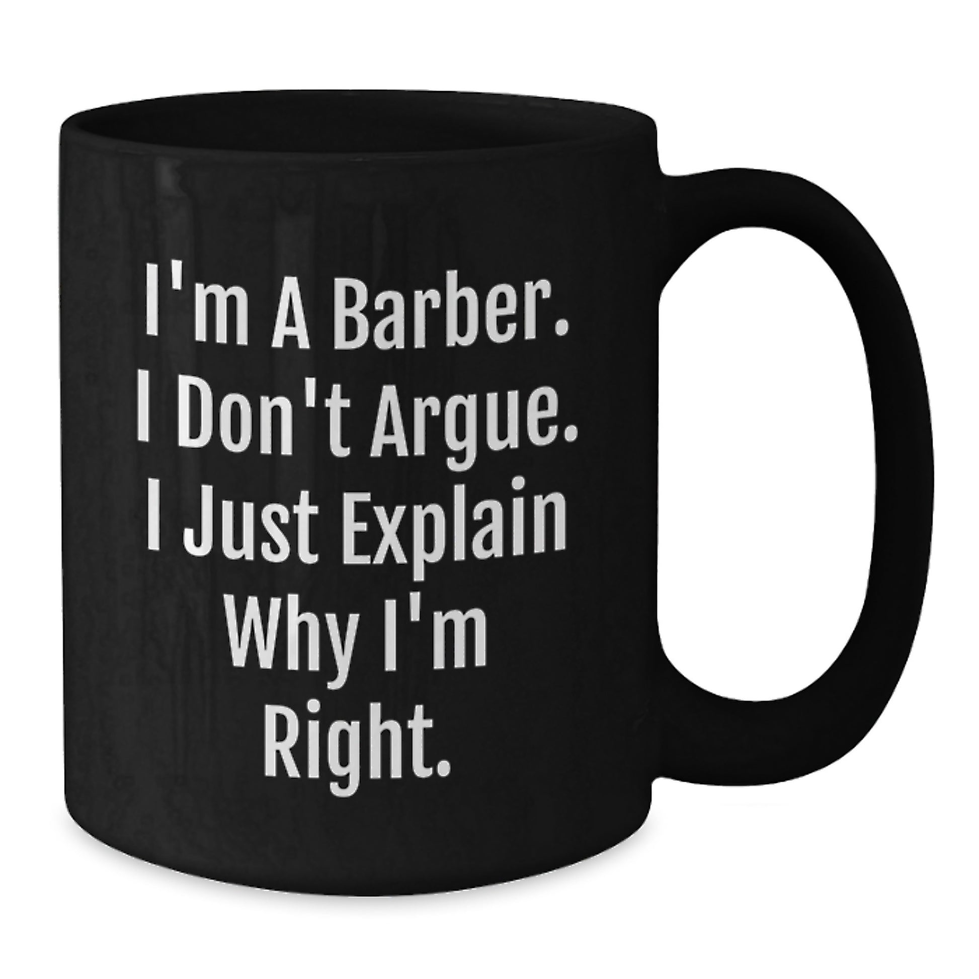 Funny Barber Gifts from Friends for Birthday Unique Barber Black Coffee Mugs, I'm A Barber. I Don't Argue. I Just Explain Why I'm Right., Birthday Unique Gifts for Men, Women, and Coworkers - Additional