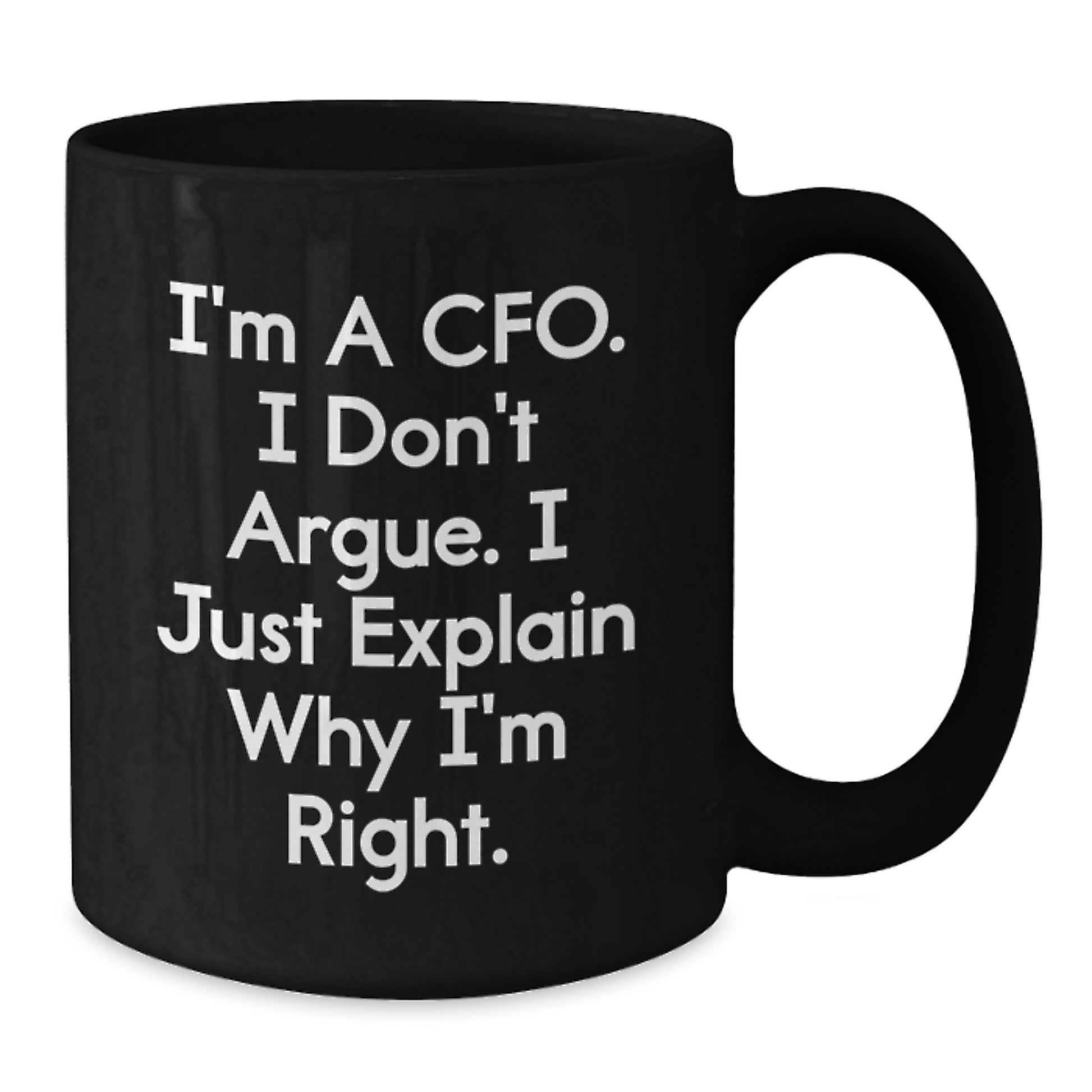 Funny CFO Quotes Gifts for Men from Friends Unique Birthday Coffee Mugs, 'I'm A Cfo. I Don't Argue. I Just Explain Why I'm Right.' Black Ceramic Mugs, 11oz or 15oz - Additional