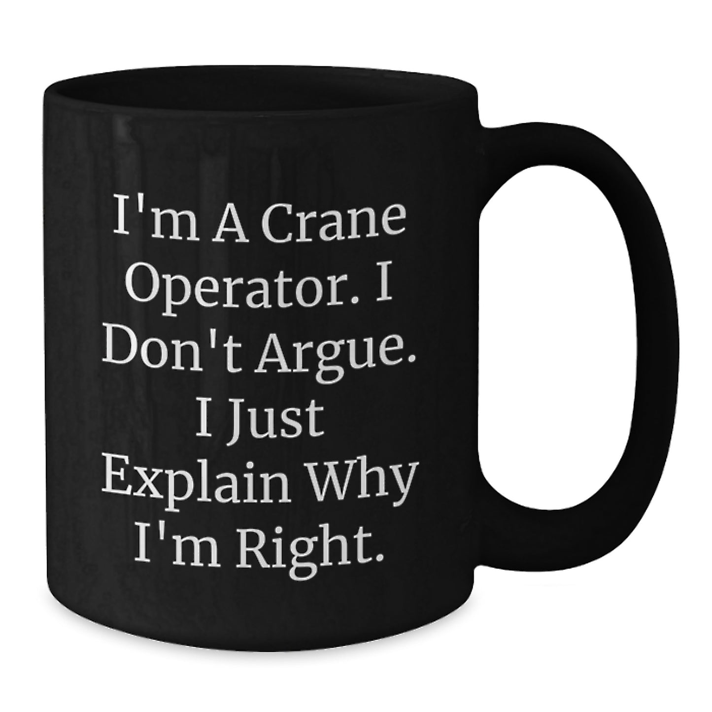 Funny Crane Operator Gifts, I'm A Crane Operator. I Don't Argue. I Just Explain Why I'm Right. Black Coffee Mug, Birthday Unique Gifts from Family to Crane Operator - Additional