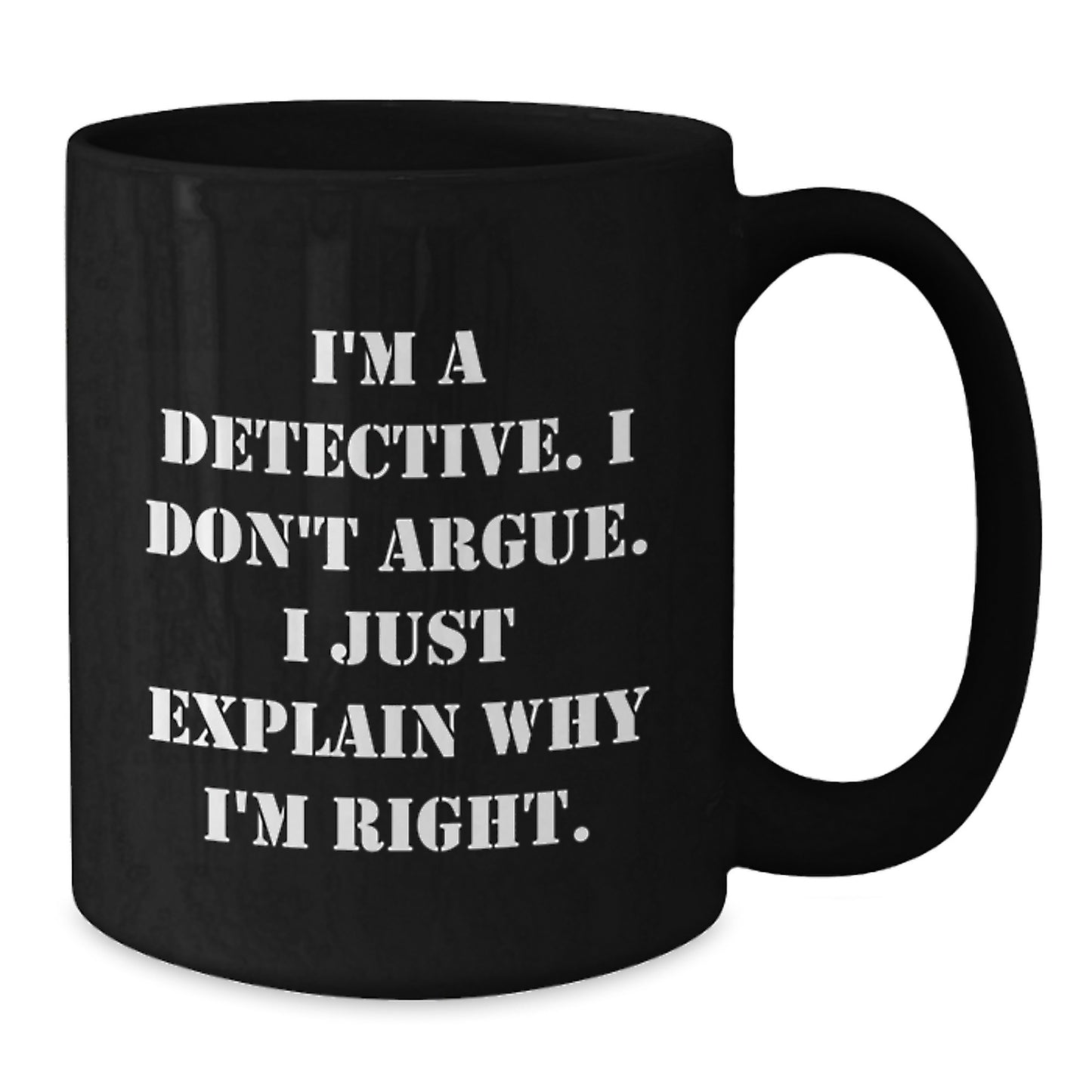 Funny Christmas Unique Gifts from Friends for Detective Men, Black Coffee Mug, I'm A Detective, Don't Argue, Explain Why I'm Right - Additional