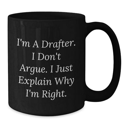 Funny Drafter Gifts for Men from Friends, I'm A Drafter. I Don't Argue. I Just Explain Why I'm Right. Black Coffee Mug - Additional