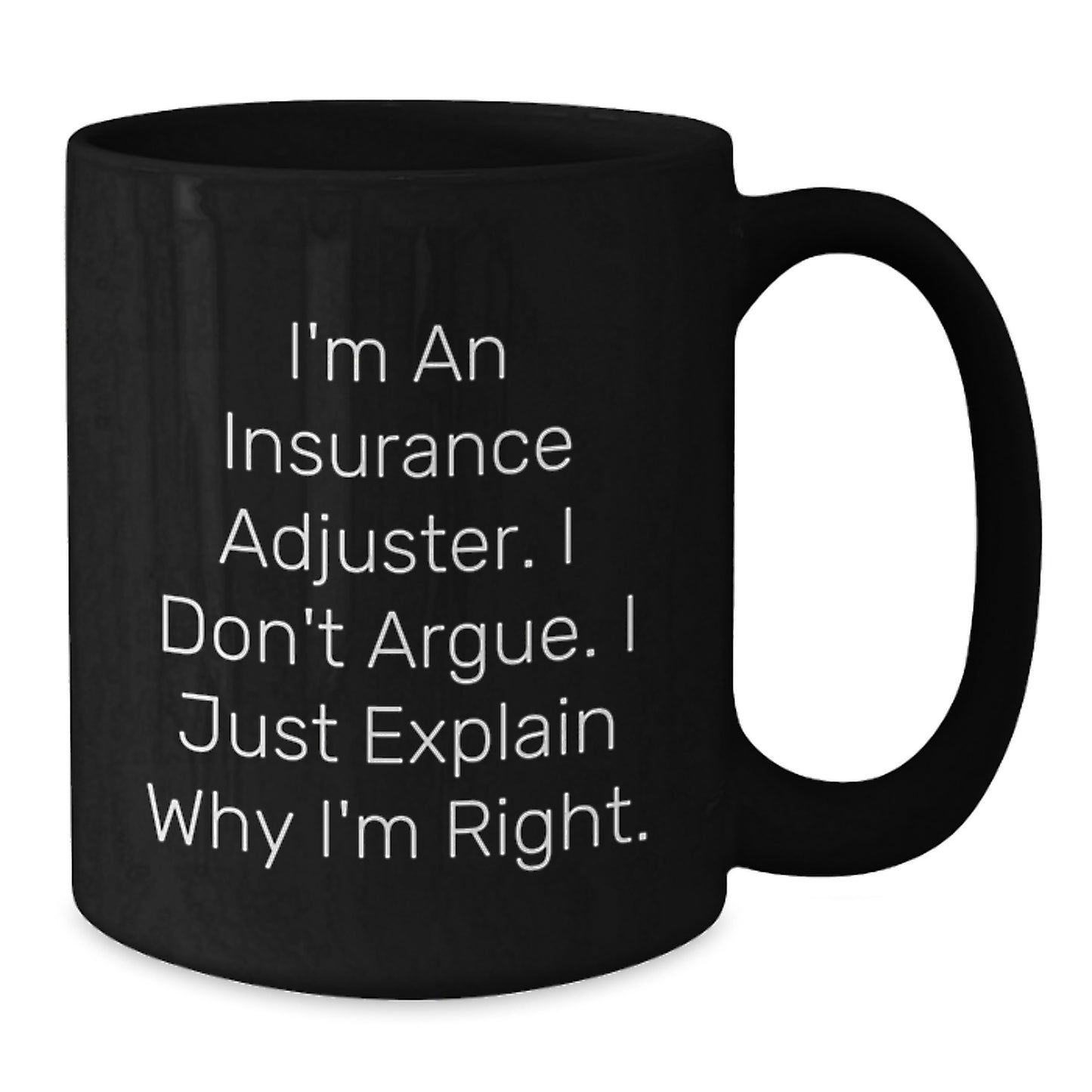 Funny Insurance Adjuster Gifts from Friends, Christmas Unique Mugs for Insurance Adjuster, Black Coffee Mug, I'm An Insurance Adjuster. I Don't Argue. I Just Explain Why I'm Right. - Additional