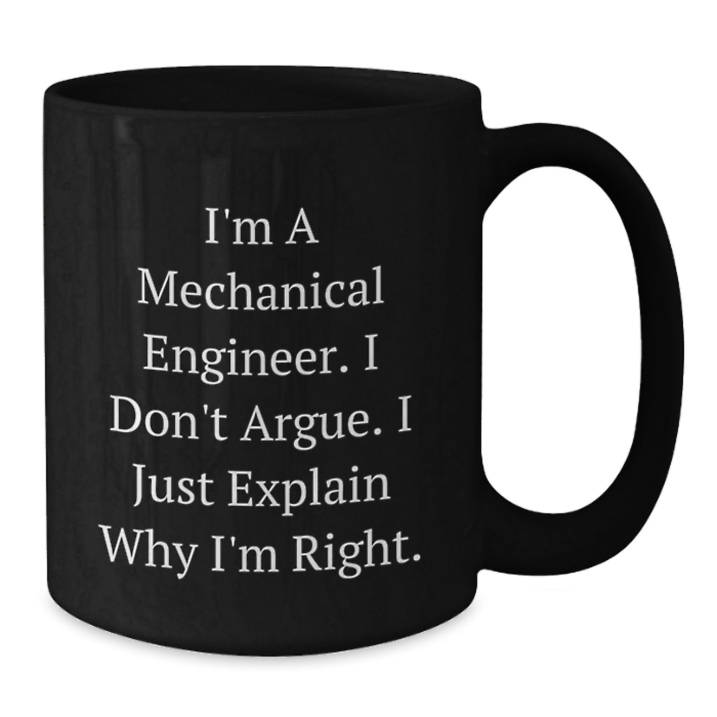 Funny Mechanical Engineer Black Coffee Mug Gifts from Men to Friends for Birthday, 'I'm A Mechanical Engineer. I Don't Argue. I Just Explain Why I'm Right.' - Additional