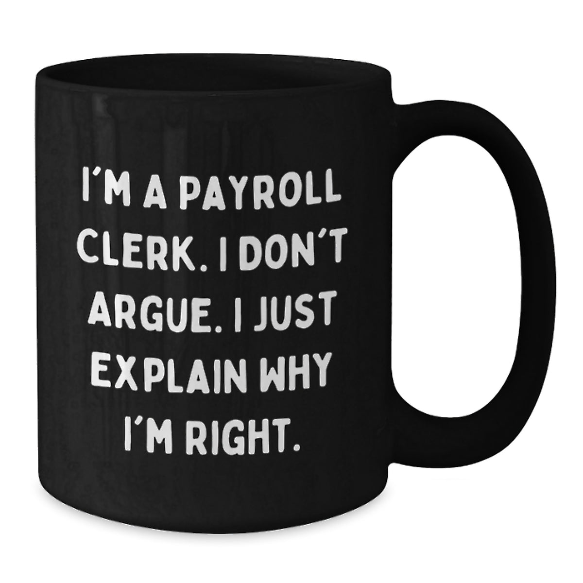Payroll Clerk Humor Gift, 'I'm A Payroll Clerk. I Don't Argue. I Just Explain Why I'm Right.' Funny Black Coffee Mug, Gifts from Friends for Payroll Clerk, Birthday Unique Gift - Additional