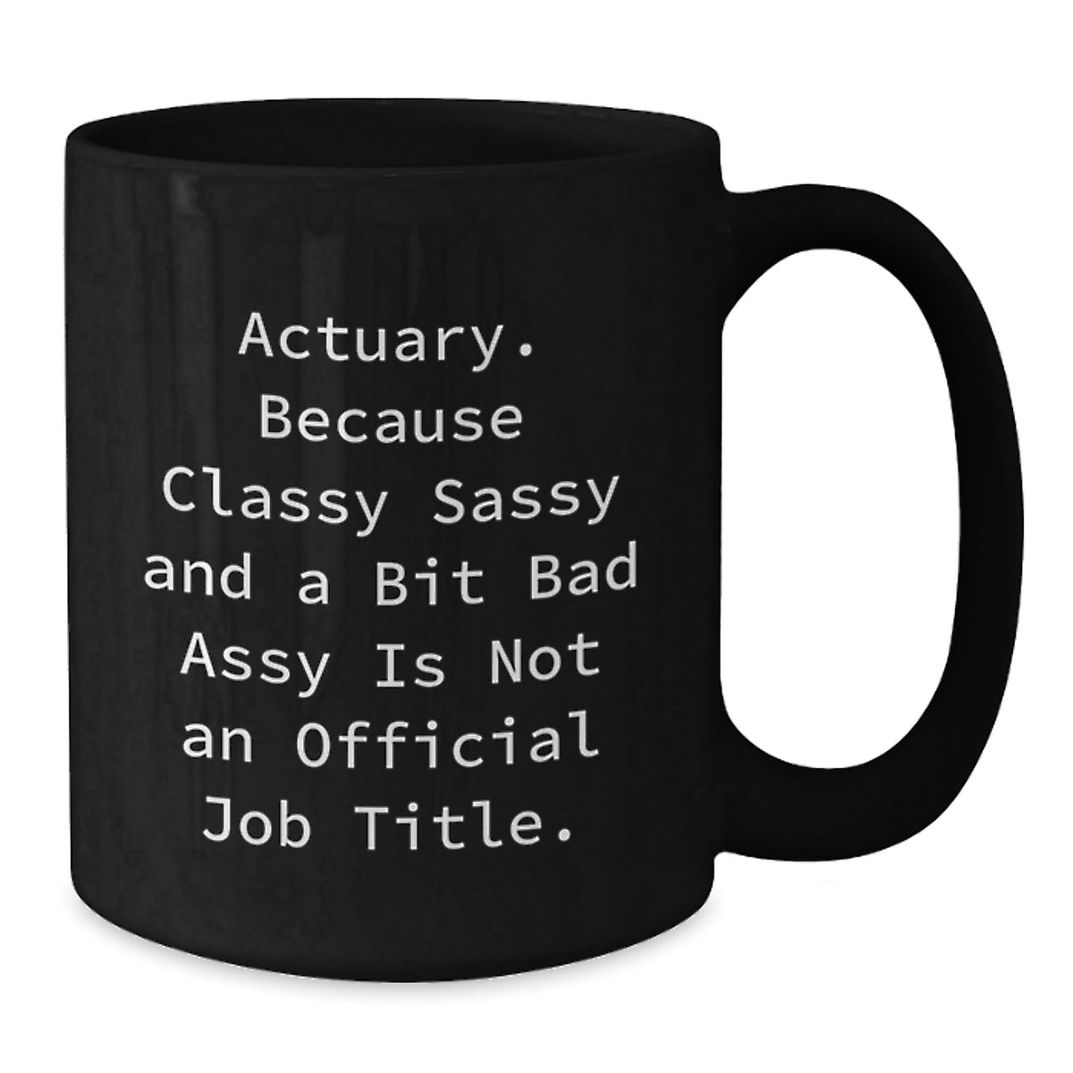 Funny Actuary Gifts, Actuary Black Coffee Mug, Because Classy Sassy And A Bit Fearlessy Is Not An Official Job Title. Gifts from Friends for Actuary Birthday Unique Gifts - Additional