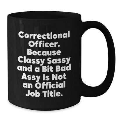Funny Correctional Officer Gifts from Men for Women - Classy Sassy And A Bit Fearlessy Is Not Official Job Title Black Coffee Mug - Additional