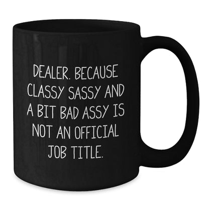 Funny Dealer Christmas Unique Gifts from Family and Friends, Black Coffee Mug, Classy Sassy And A Bit Fearlessy Is Not An Official Job Title. - Additional