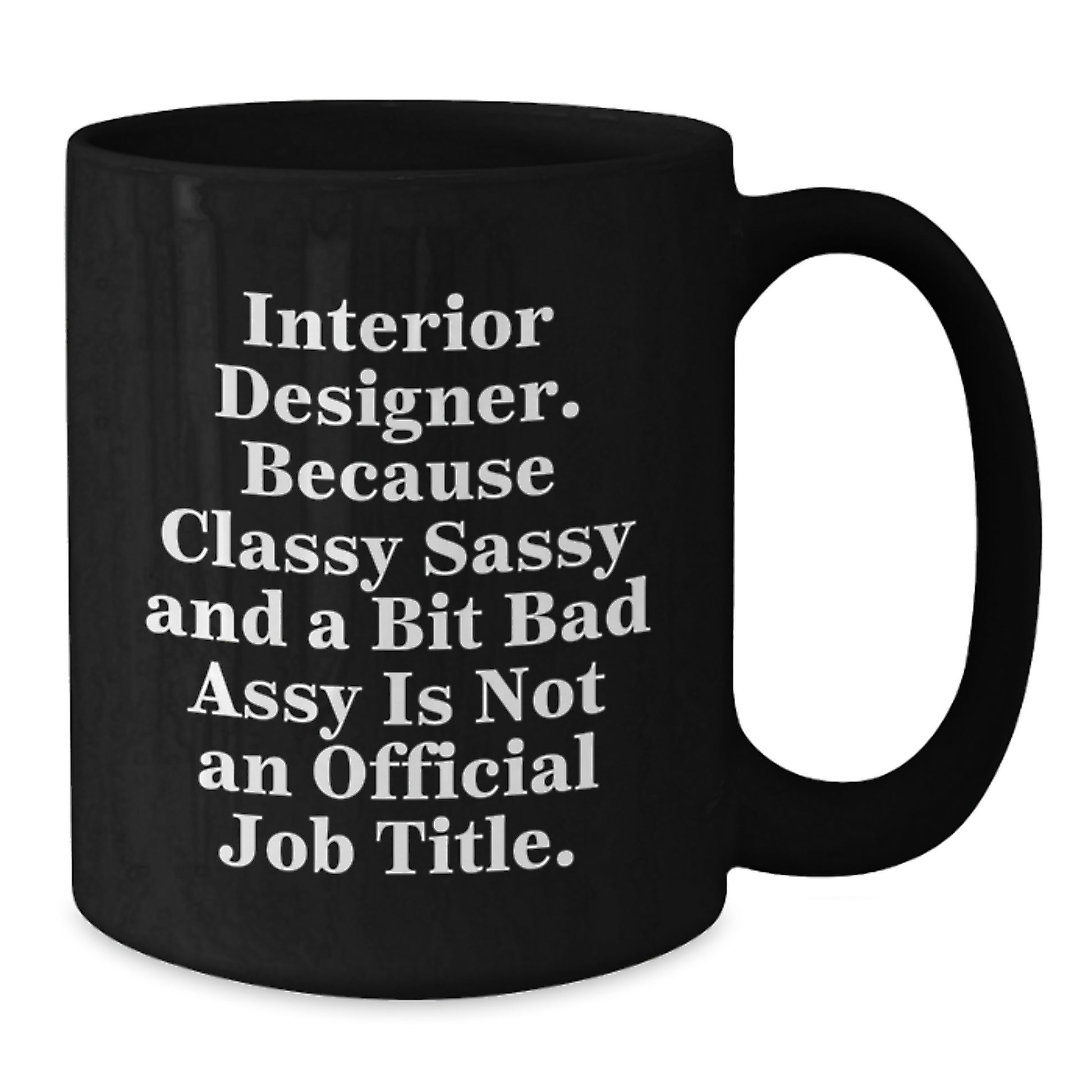 Funny Interior Designer Gifts from Friends - 'Interior Designer. Because Classy Sassy And A Bit Fearlessy Is Not An Official Job Title.' on Black Coffee Mug for Birthday - Additional