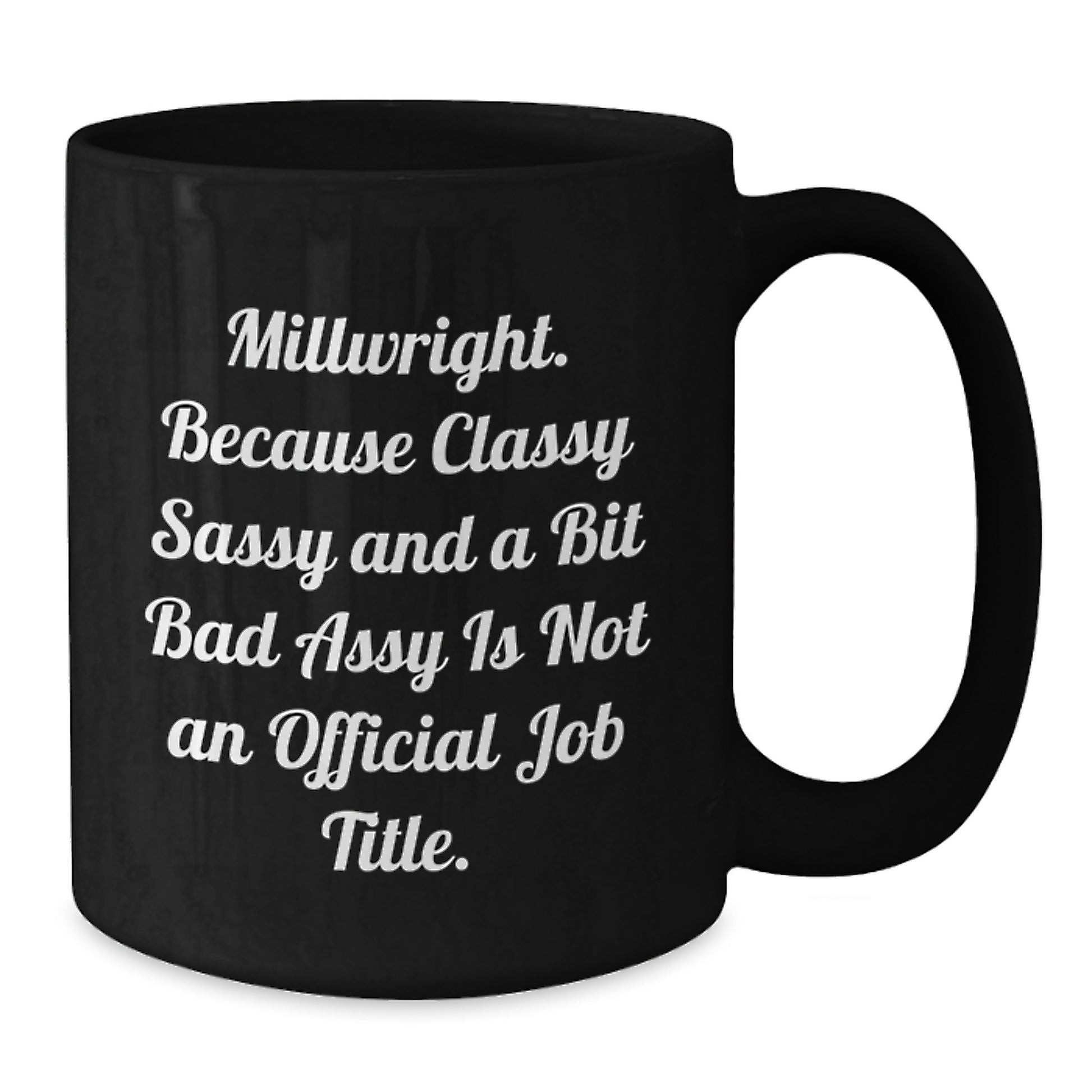 Funny Millwright Gifts, Millwright Birthday Mugs, 'Millwright. Because Classy Sassy And A Bit Fearlessy Is Not An Official Job Title.' Black Coffee Mug, Gifts from Friends for Millwright - Additional