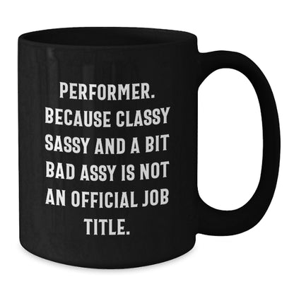 Funny Performer Gifts, Black Coffee Mug, 'Performer. Because Classy Sassy And A Bit Fearlessy Is Not An Official Job Title.' Quote, Birthday Unique Gifts from Friends to Performer - Additional