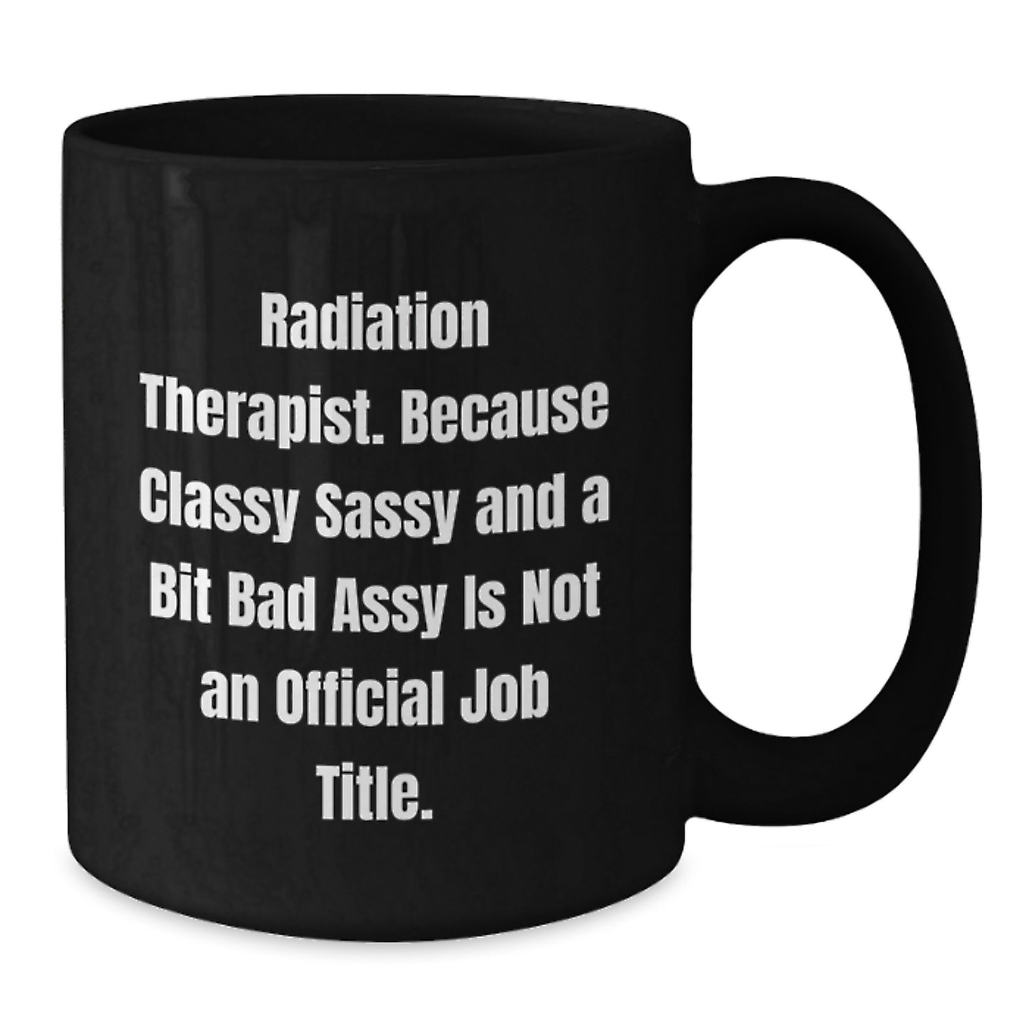 Funny Radiation Therapist Gifts for Men - Black Coffee Mug, Radiation Therapist Christmas Unique Gifts, Inspirational Quote: 'Classy Sassy And A Bit Fearlessy Is Not An Official Job Title.' - Additional