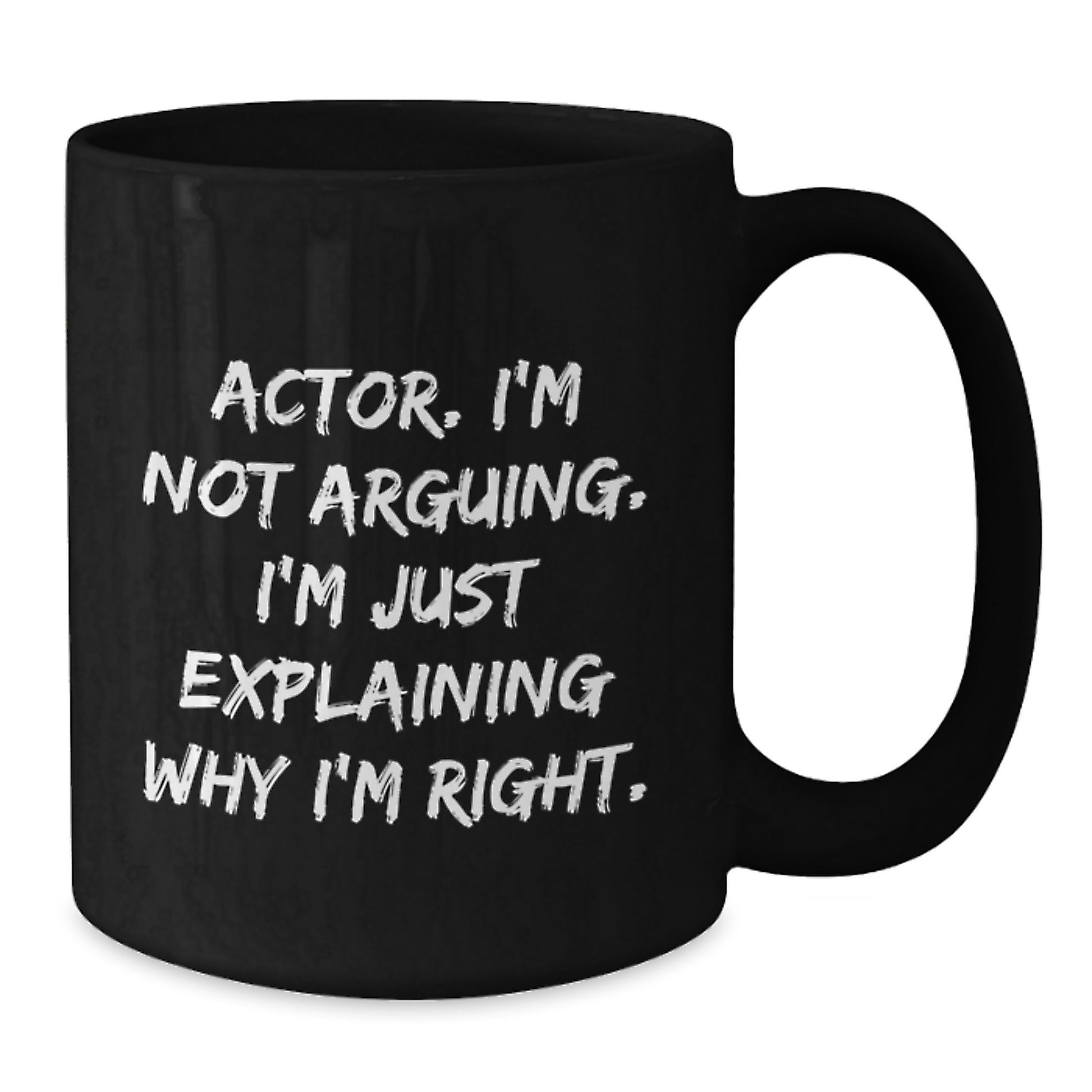 Funny Actor Gifts from Men, 'I'm Not Arguing. I'm Just Explaining Why I'm Right.' Valentine's Unique Black Coffee Mug for Him - Additional