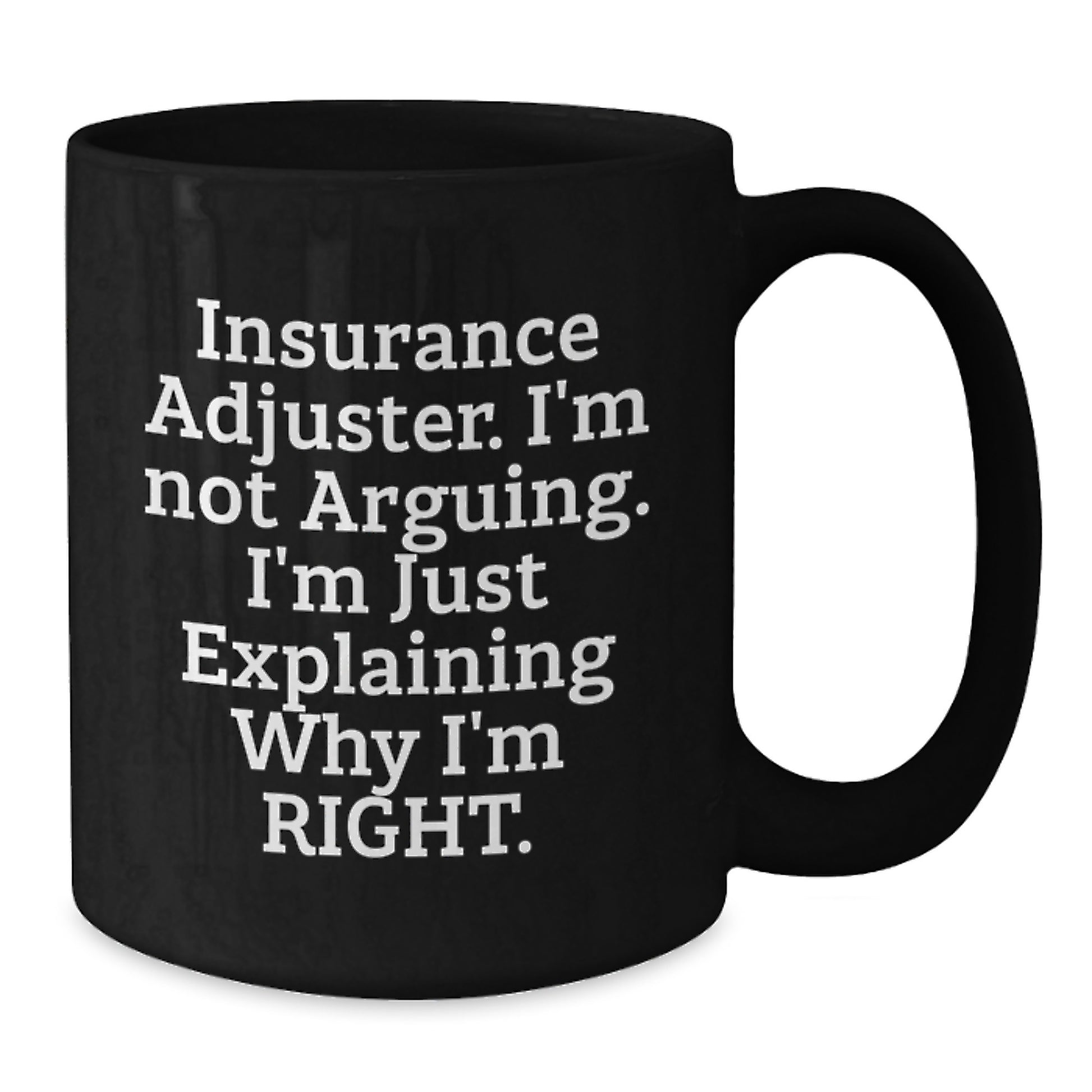 Funny Insurance Adjuster Gifts, Black Coffee Mugs for Christmas, Gifts from Friends, Family, or Coworkers - 'I'm Not Arguing. I'm Just Explaining Why I'm Right.' - Additional
