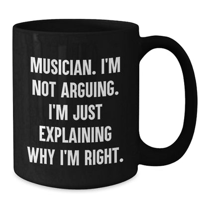 Funny Musician Gifts from Friends for Birthday Unique Musician Mug, 'I'm Not Arguing. I'm Just Explaining Why I'm Right.' Quote, Black Ceramic Coffee Mug, 11oz or 15oz, Gift for Musician - Additional