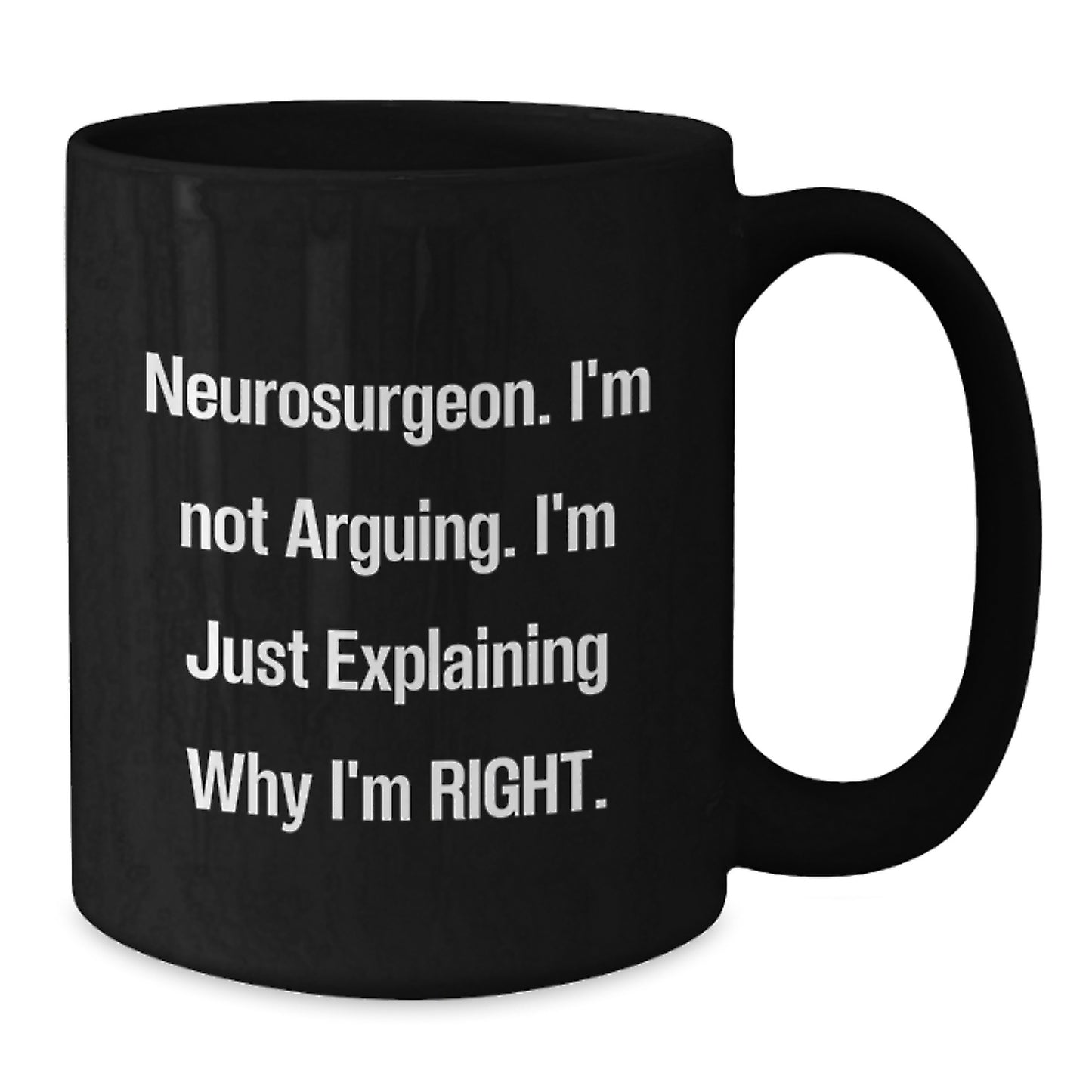 Funny Neurosurgeon Gift for Him - Black Coffee Mug - Christmas Unique Gifts from Friends to Brilliant Neurosurgeons - I'm Not Arguing Right - Additional