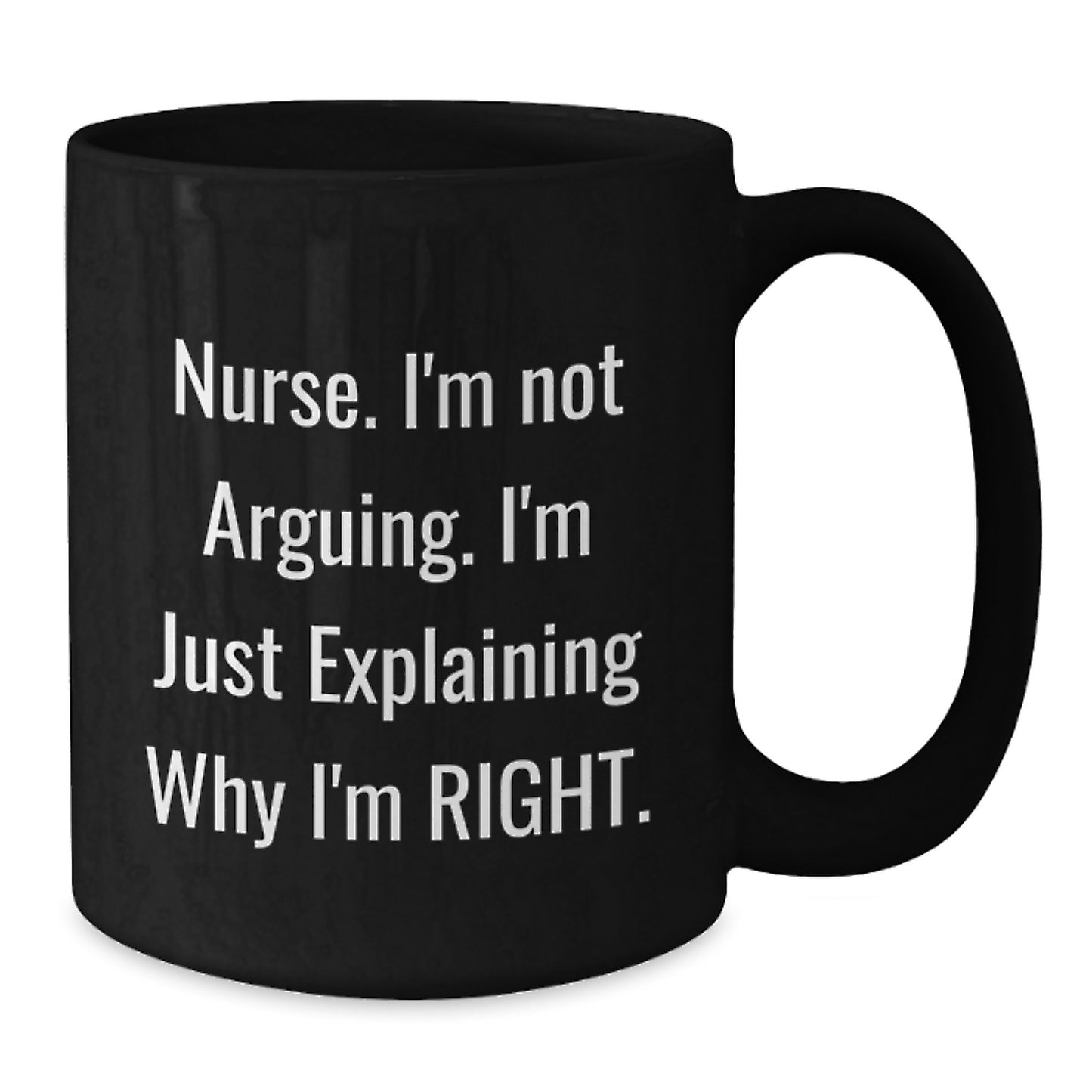 Funny Nurse Gifts from Family, Inspirational Christmas Unique Mugs for Nurse, Black Coffee Mug - Explaining Why I'm Right - Additional