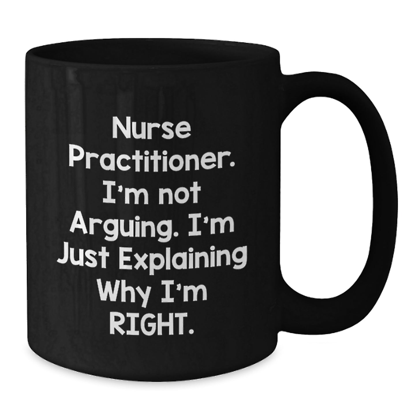 Funny Nurse Practitioner Gifts from Men to Women Black Coffee Mugs - I'm Not Arguing, I'm Just Explaining Why I'm Right Christmas Unique Gifts for Nurse Practitioners - Additional