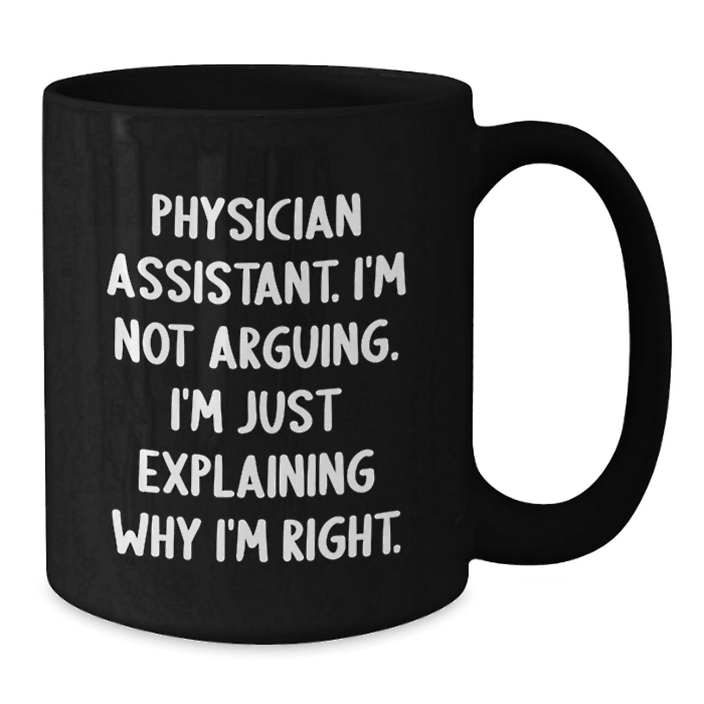 Funny Physician Assistant Gifts from Friends for Physician Assistants - I'm Not Arguing. I'm Just Explaining Why I'm Right. Christmas Unique Black Coffee Mug - Additional