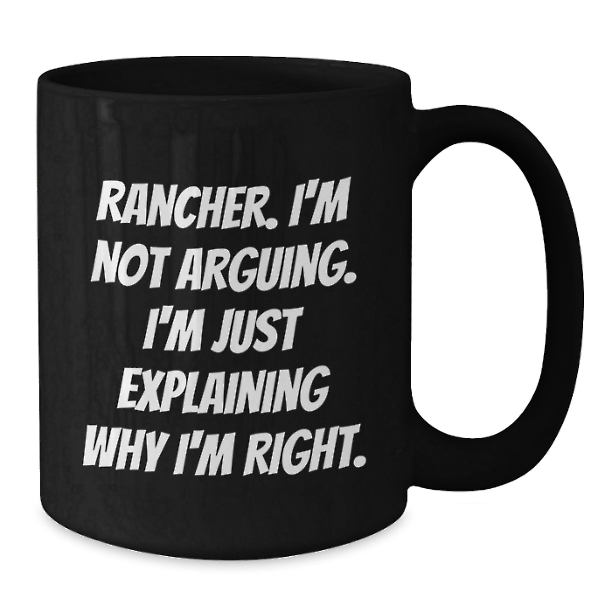 Rancher Humor Gifts from Men to Rancher Birthday Unique Mugs I'm Not Arguing. I'm Just Explaining Why I'm Right. - Additional