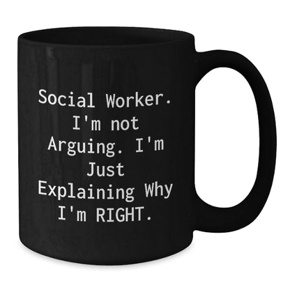 Funny Social Worker Gifts for Him, Black Coffee Mug from Friends, Unique Christmas Memorable Presents for Coworkers - 'Social Worker I'm Not Arguing I'm Just Explaining Why I'm Right' Quote - Additional