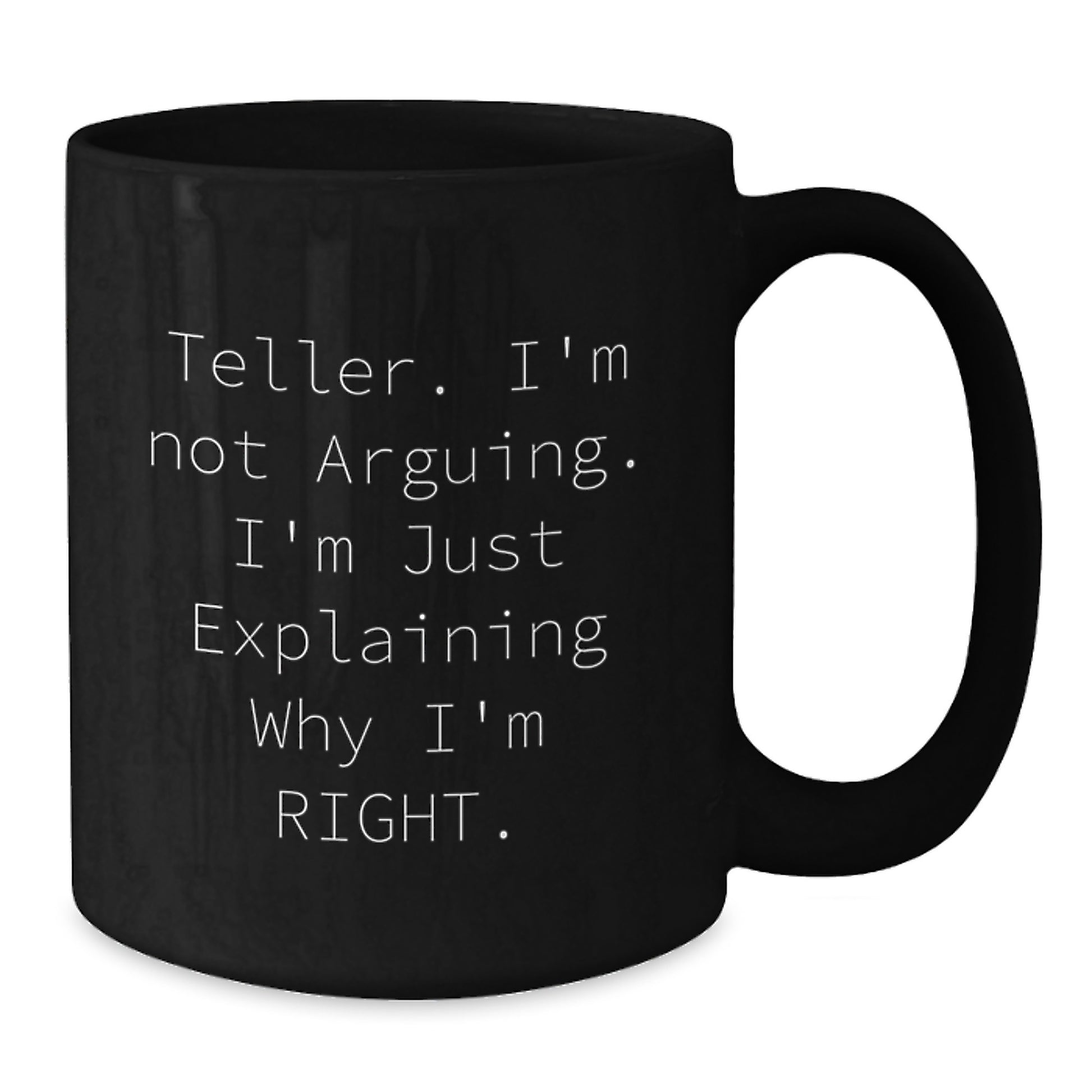 Funny Teller Gifts for Men, Women, Friends, Coworkers, and Family - I'm Not Arguing. I'm Just Explaining Why I'm Right. Black Coffee Mug, Christmas Unique Gifts from Friends - Additional
