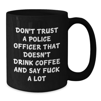Funny Police Officer Gifts from Friends for Police Officer, Unique Black Coffee Mug, Don't Trust A Police Officer Quote, Christmas Unique Gifts for Police Officer - Additional