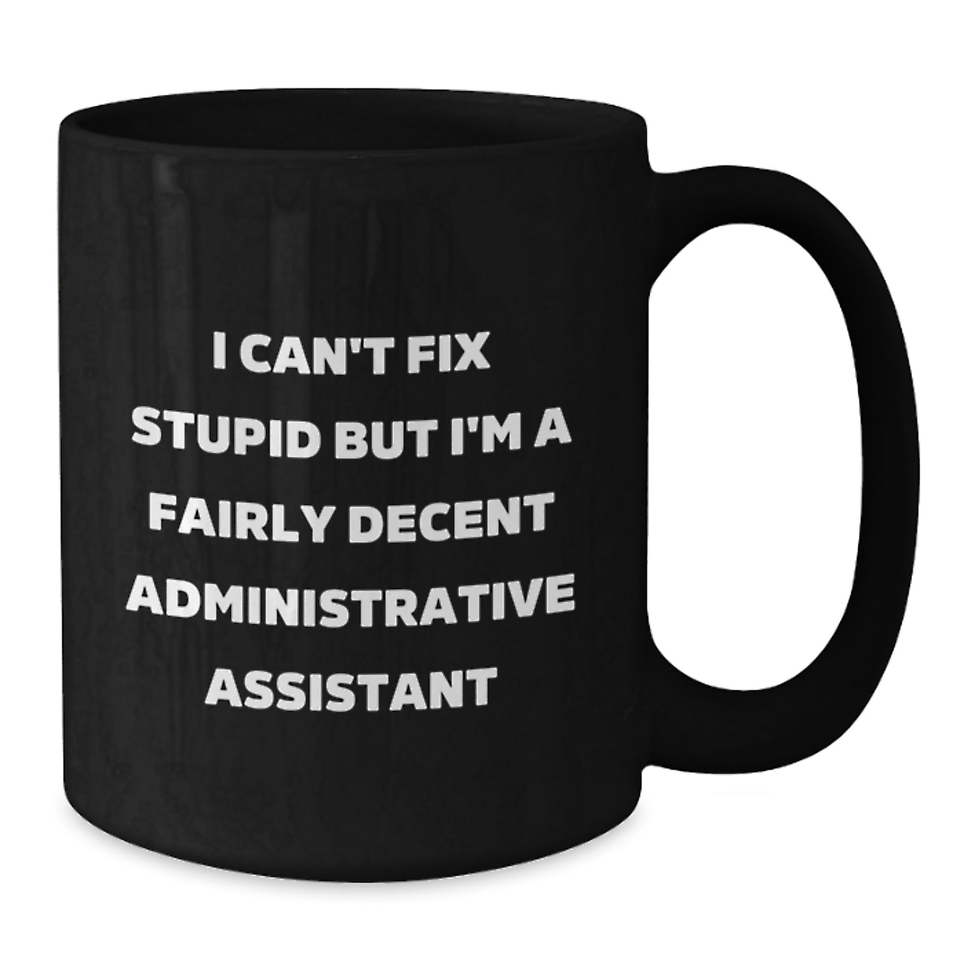 Funny Gifts for Administrative Assistants, Unique Black Coffee Mugs - 'I Can't Fix Stupid But I'm A Fairly Decent Administrative Assistant' Christmas Unique Gifts - Additional