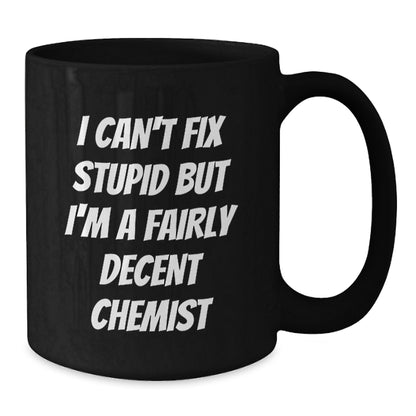 Funny Chemist Gifts for Men, Women, Friends, Coworkers, Family - 'I Can't Fix Stupid But I'm A Fairly Decent Chemist' Black Coffee Mug, Birthday Unique Gifts - Additional