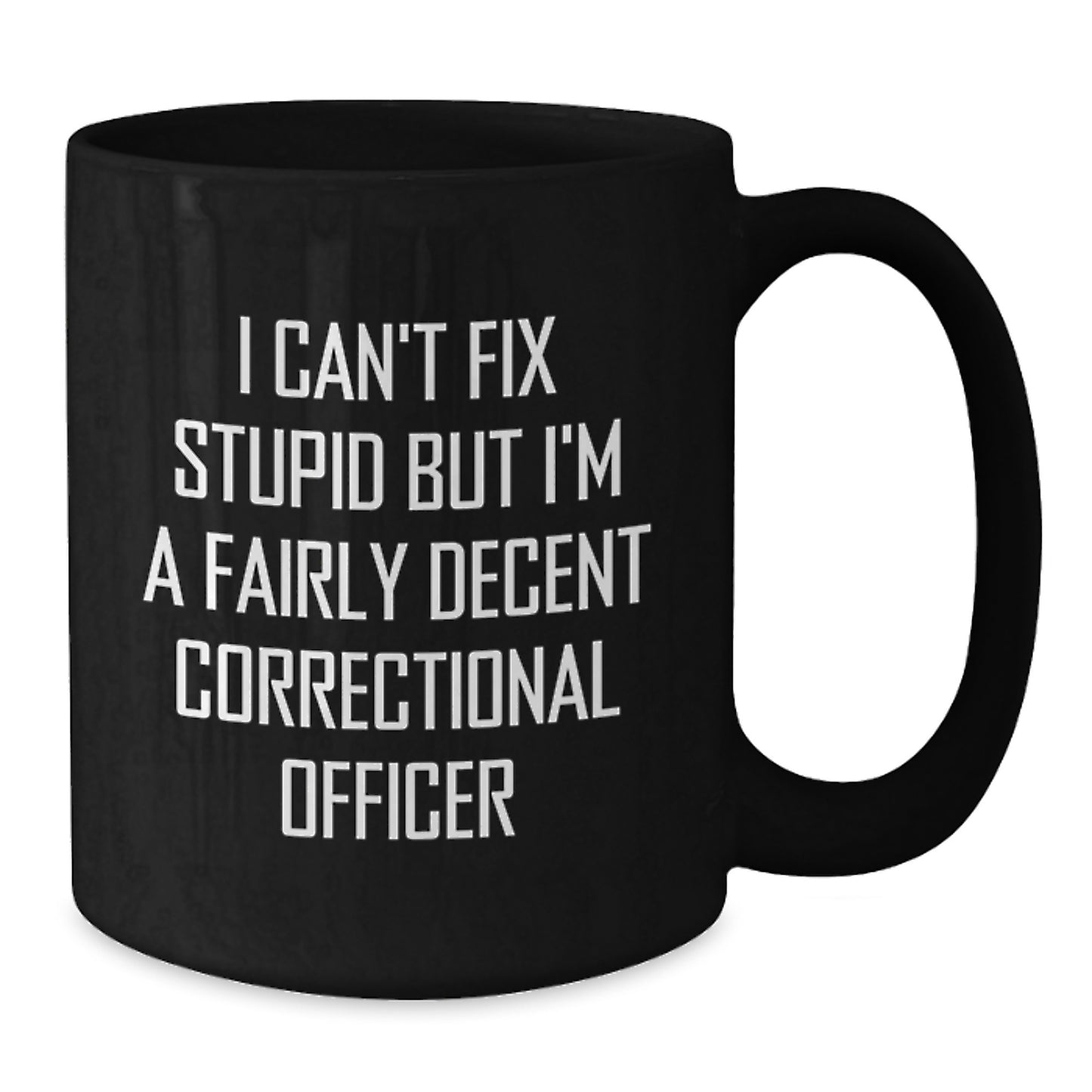 Funny Correctional Officer Gifts for Men, Women, Friends, or Coworkers, Christmas Unique Mugs, 'I Can't Fix Stupid But I'm A Fairly Decent Correctional Officer' Quote on Black Coffee Mug - Additional
