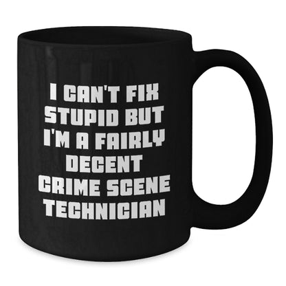 Funny Crime Scene Technician Humor Gifts for Men Women Friends, Birthday Unique Gifts, Black Coffee Mug, 'I Can't Fix Stupid But I'm A Fairly Decent Crime Scene Technician' Mugs - Additional