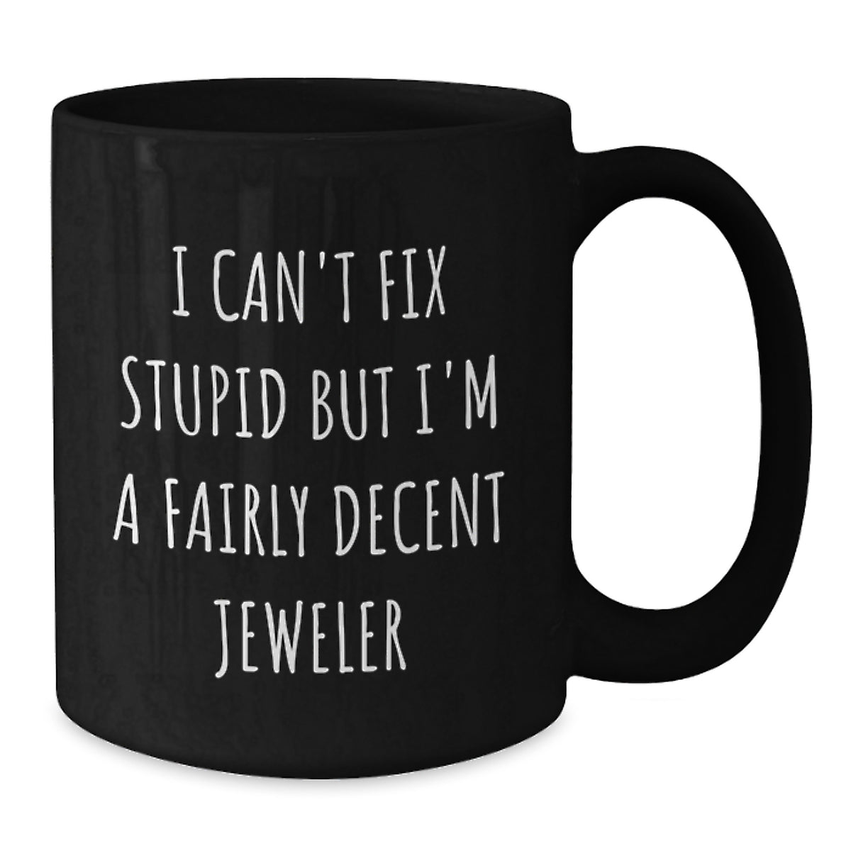 Funny Jeweler Gifts for Mom - Black Coffee Mug - 'I Can't Fix Stupid But I'm A Fairly Decent Jeweler' Humorous Mug, Gifts from Men to Women on Mother's Day - Additional