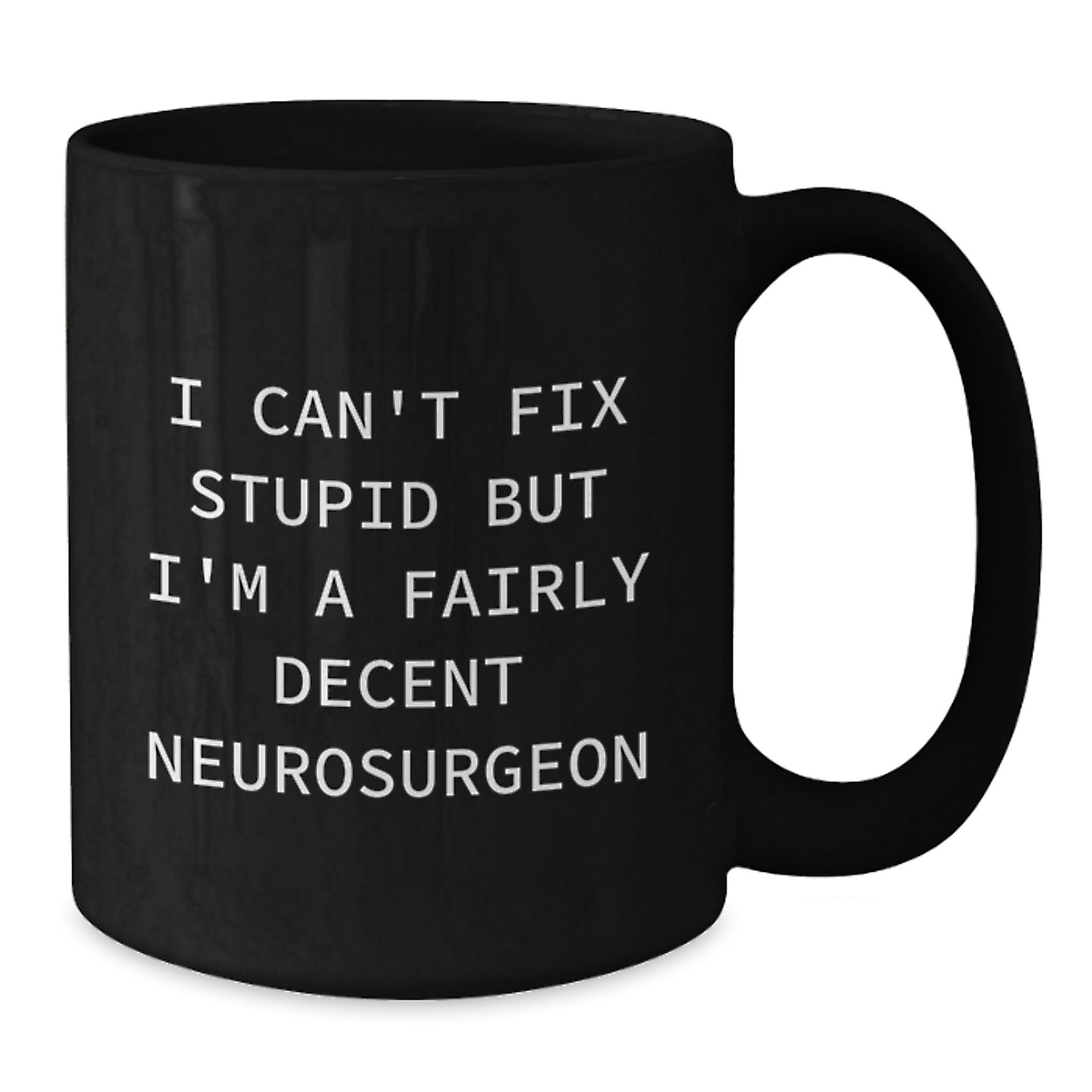 Neurosurgeon Funny Christmas Unique Gifts for Men - Black Coffee Mug - I Can't Fix Stupid But I'm A Fairly Decent Neurosurgeon - Additional