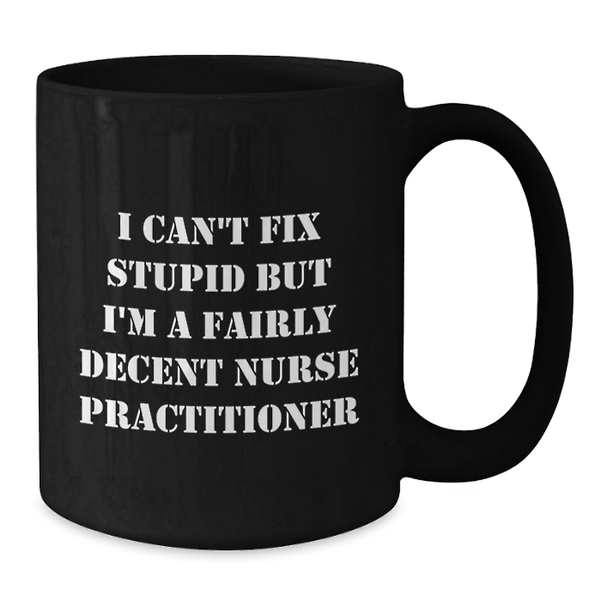 Funny Nurse Practitioner Black Coffee Mug Gifts from Friends for Birthday Unique Mugs I Cant Fix Stupid But Im A Fairly Decent Nurse Practitioner - Additional